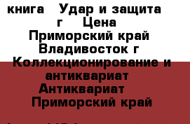 книга = Удар и защита =.  1941 г. › Цена ­ 500 - Приморский край, Владивосток г. Коллекционирование и антиквариат » Антиквариат   . Приморский край